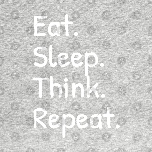 Eat Sleep Think Repeat Funny by Islanr